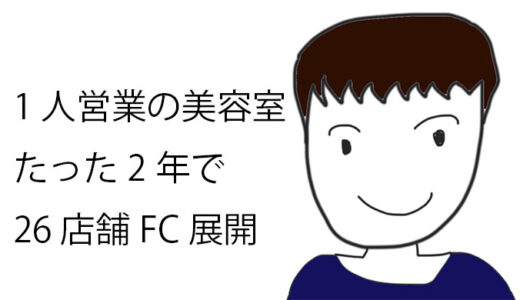 【2年で店舗数日本一】1人営業の美容室が26店舗をフランチャイズ展開した方法